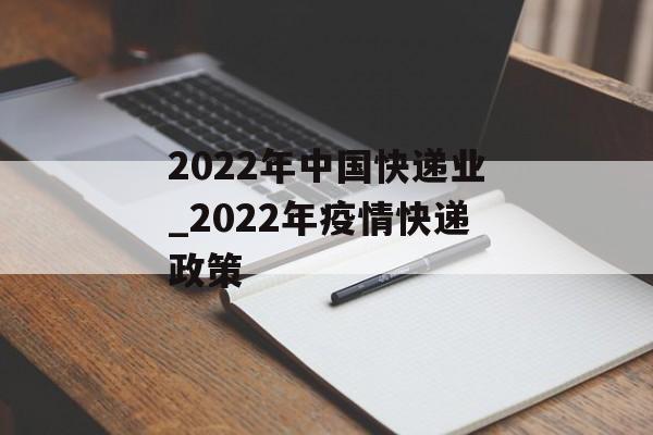 2022年中国快递业_2022年疫情快递政策