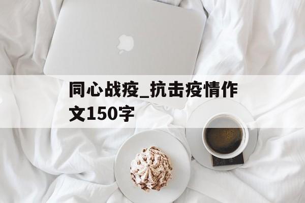 同心战疫_抗击疫情作文150字