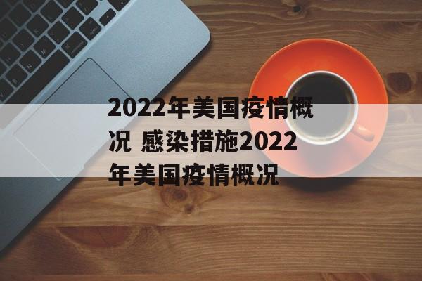 2022年美国疫情概况 感染措施2022年美国疫情概况