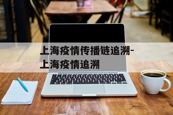 上海疫情传播链追溯-上海疫情追溯