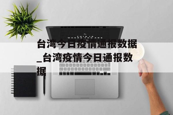台湾今日疫情通报数据_台湾疫情今日通报数据