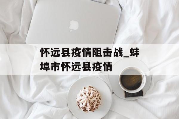 怀远县疫情阻击战_蚌埠市怀远县疫情