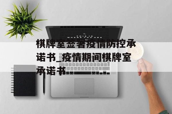 棋牌室签署疫情防控承诺书_疫情期间棋牌室承诺书