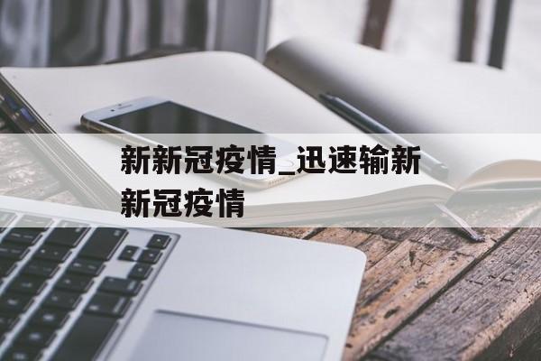 新新冠疫情_迅速输新新冠疫情