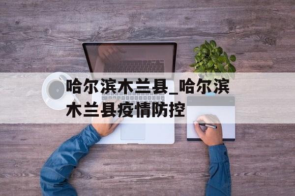 哈尔滨木兰县_哈尔滨木兰县疫情防控