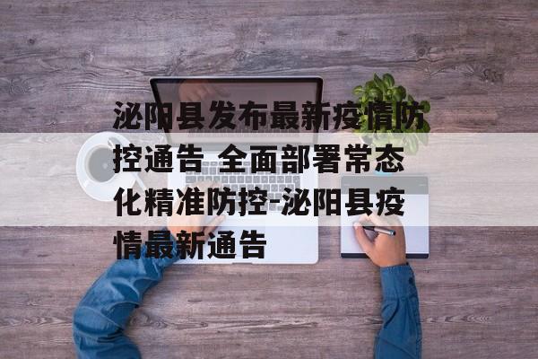 泌阳县发布最新疫情防控通告 全面部署常态化精准防控-泌阳县疫情最新通告