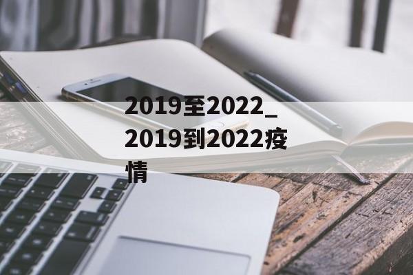 2019至2022_2019到2022疫情
