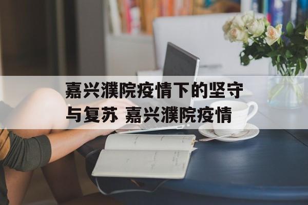 嘉兴濮院疫情下的坚守与复苏 嘉兴濮院疫情