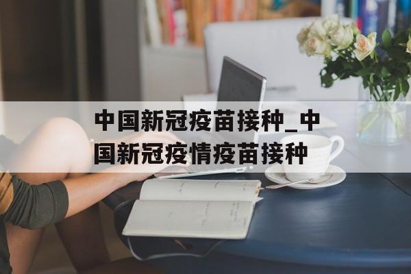 中国新冠疫苗接种_中国新冠疫情疫苗接种
